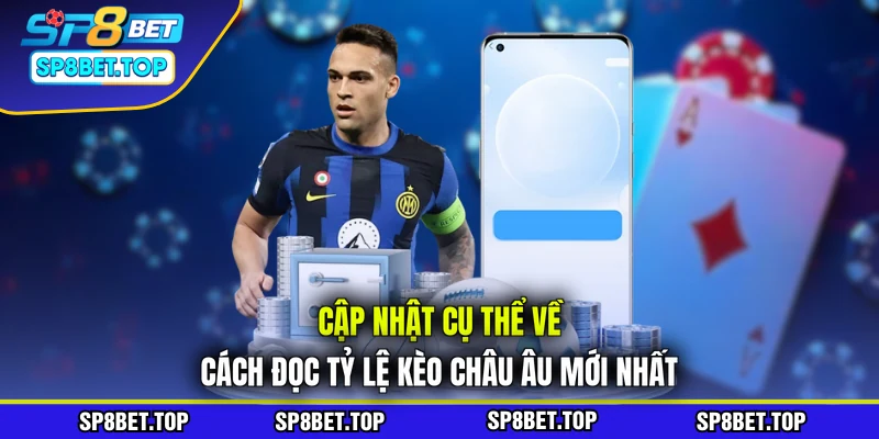 Cập nhật cụ thể về cách đọc tỷ lệ kèo châu Âu mới nhất